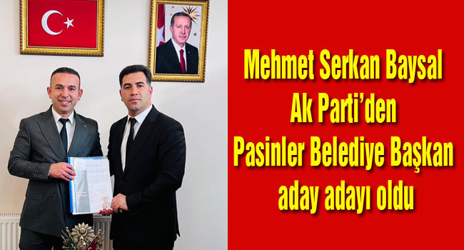 Mehmet Serkan Baysal Ak Parti’den Pasinler Belediye Başkan aday adayı oldu